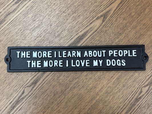 The more I learn about people the more I love my dogs sign