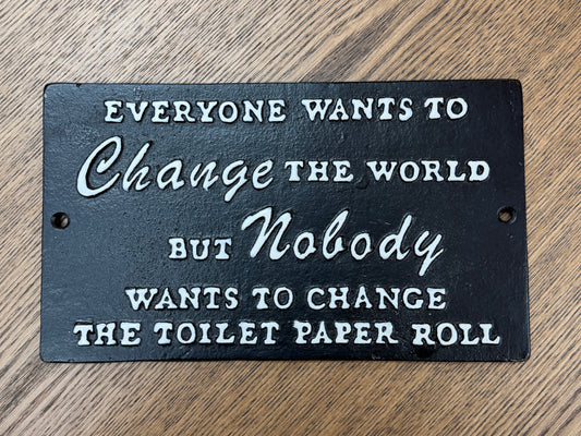 Everyone wants to change the world but nobody wants to change the toilet paper roll sign
